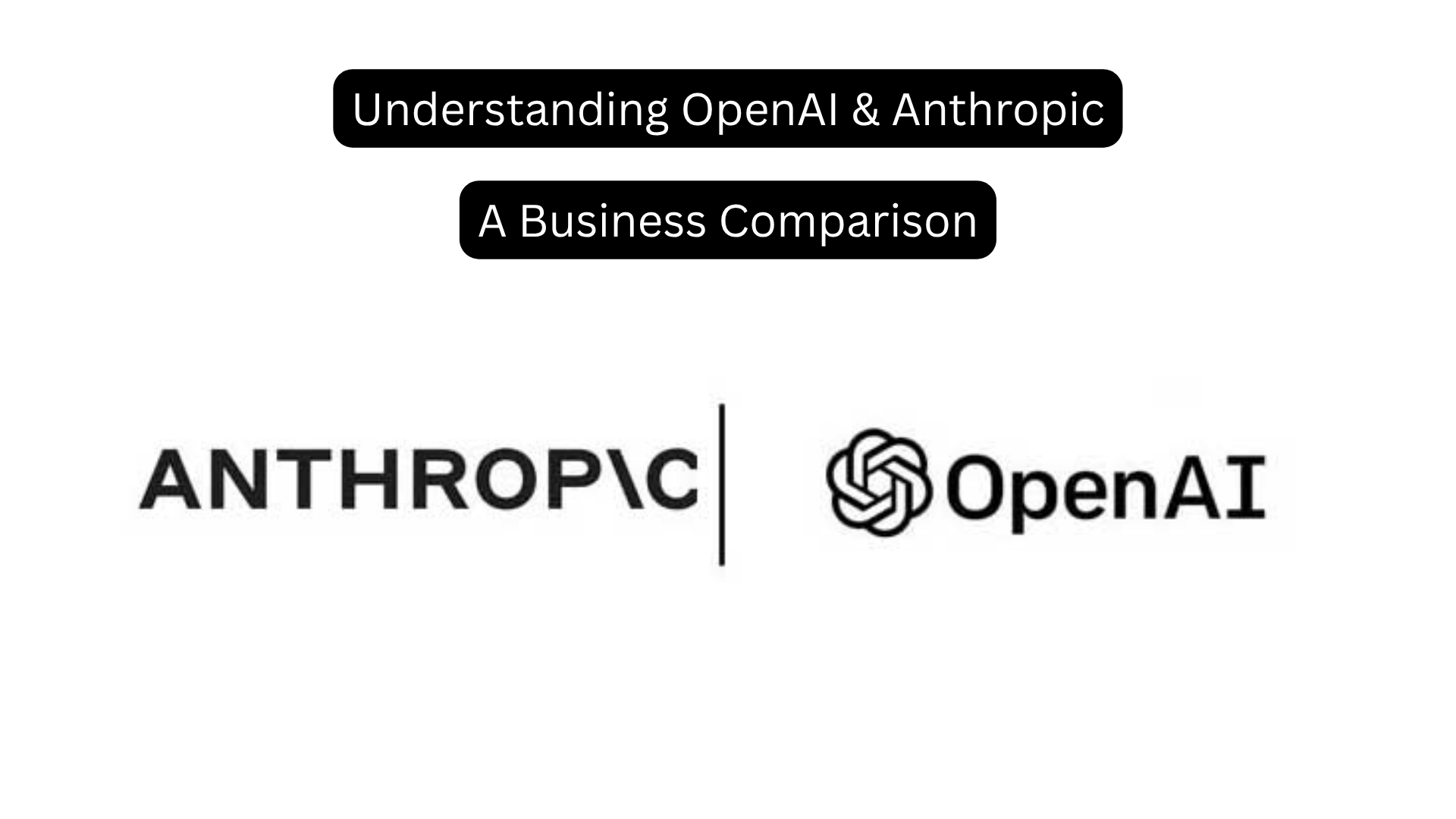 Understanding OpenAI and Anthropic | Business Model Comparison