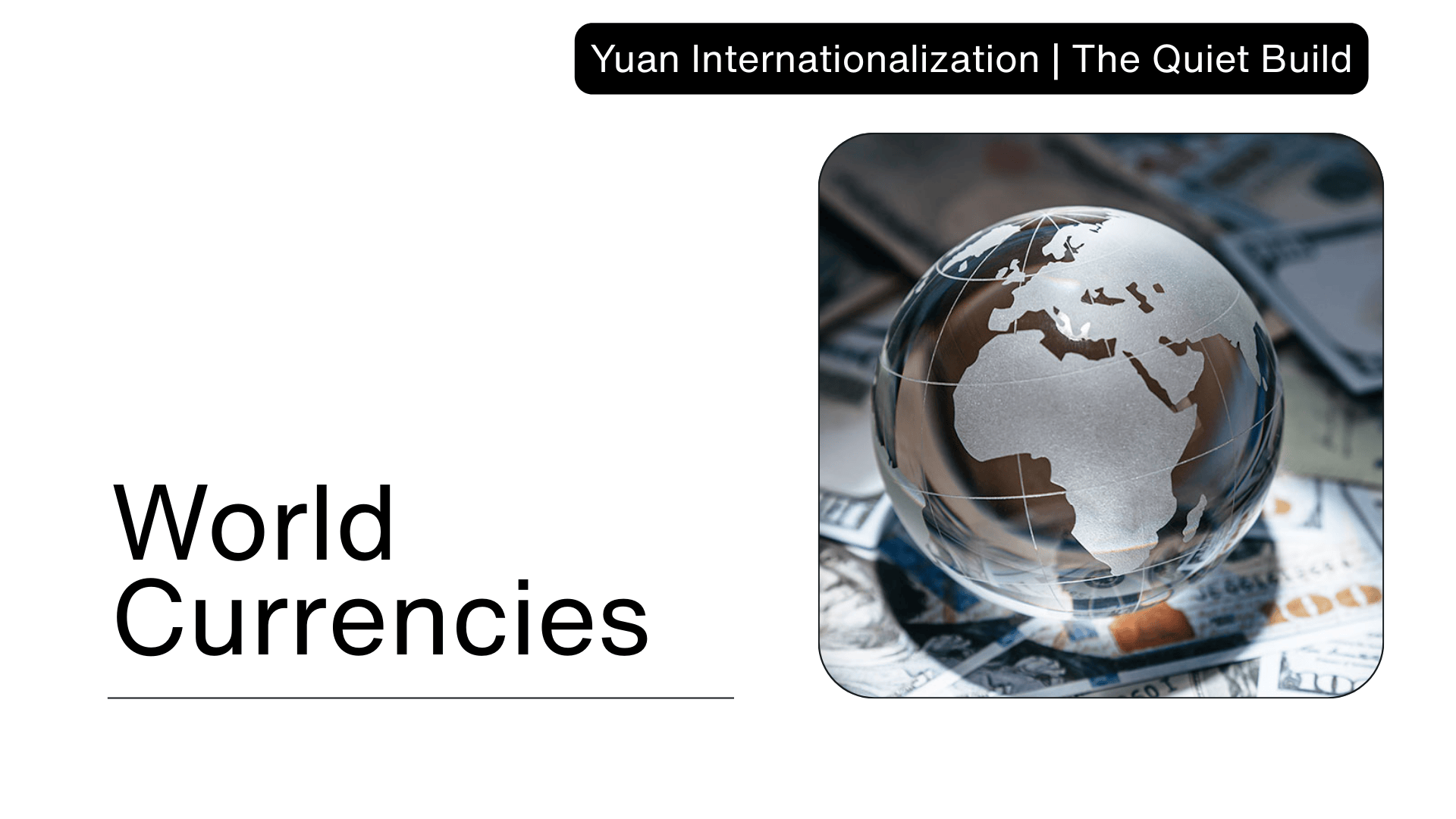 World Currencies | Yuan Internationalization - The Quiet Build