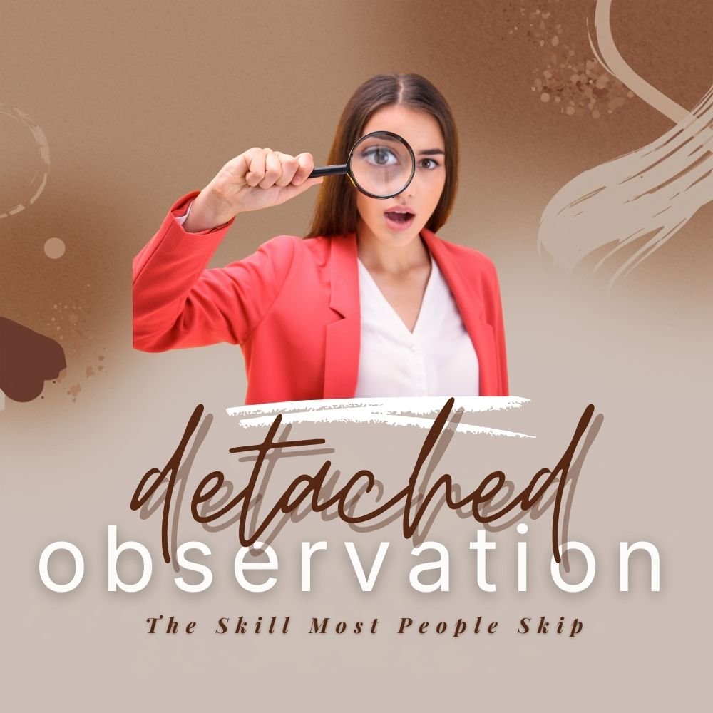 The Skill Most People Skip: Detached Observation