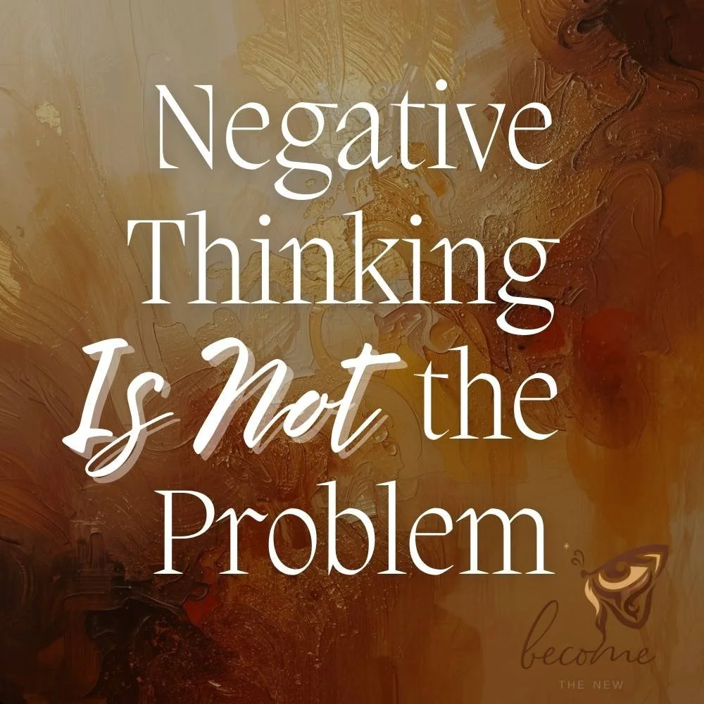 Negative Thinking Isn’t The Problem
