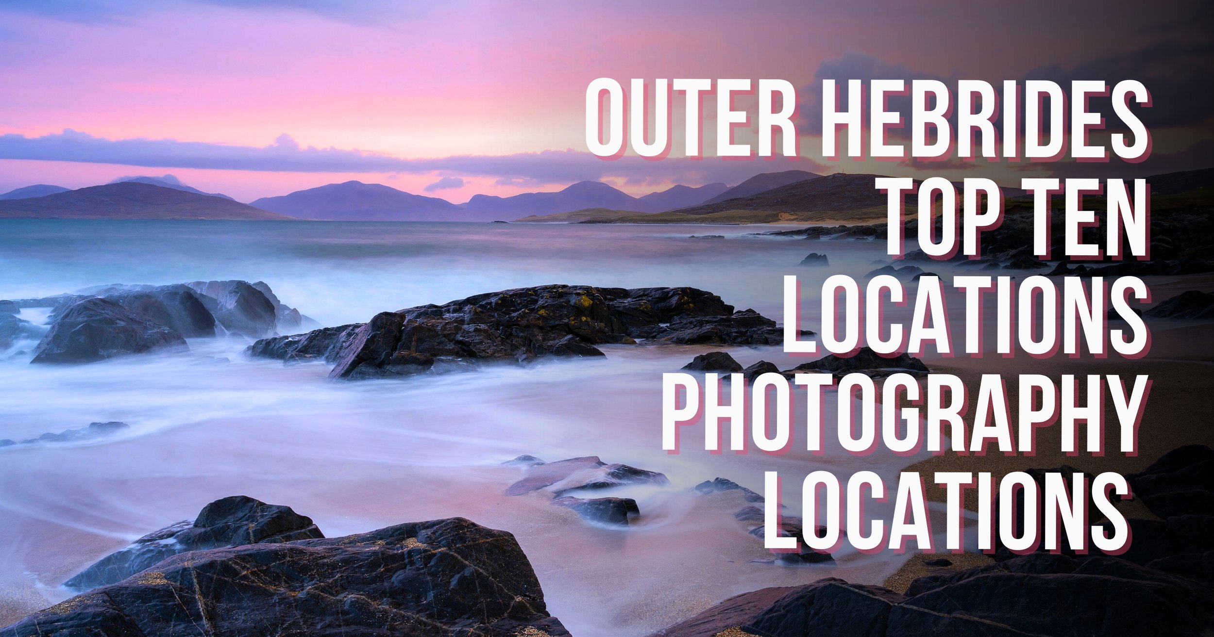  Outer Hebrides Top Ten Photography Locations