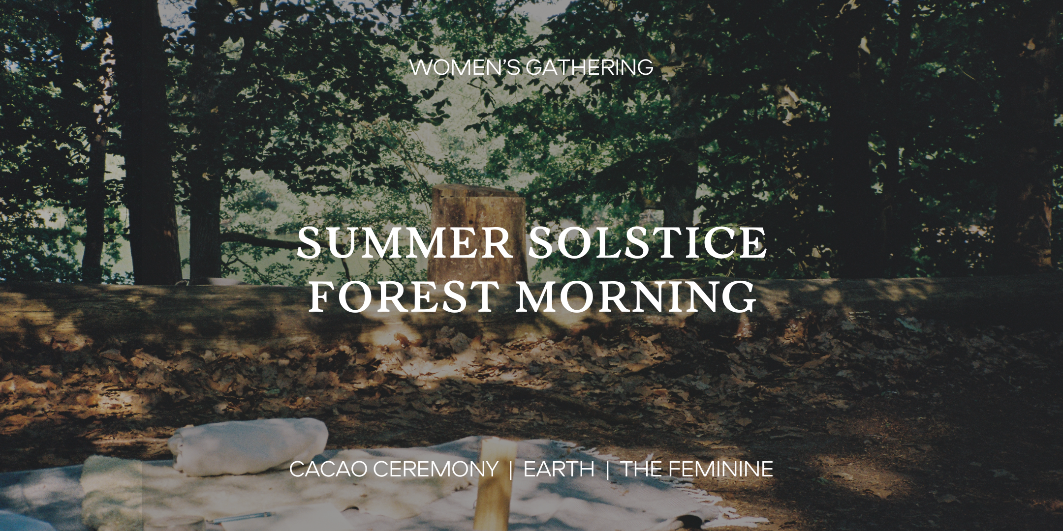 Summer Solstice Forest Morning: Women’s Circle &amp; Cacao Ceremony 