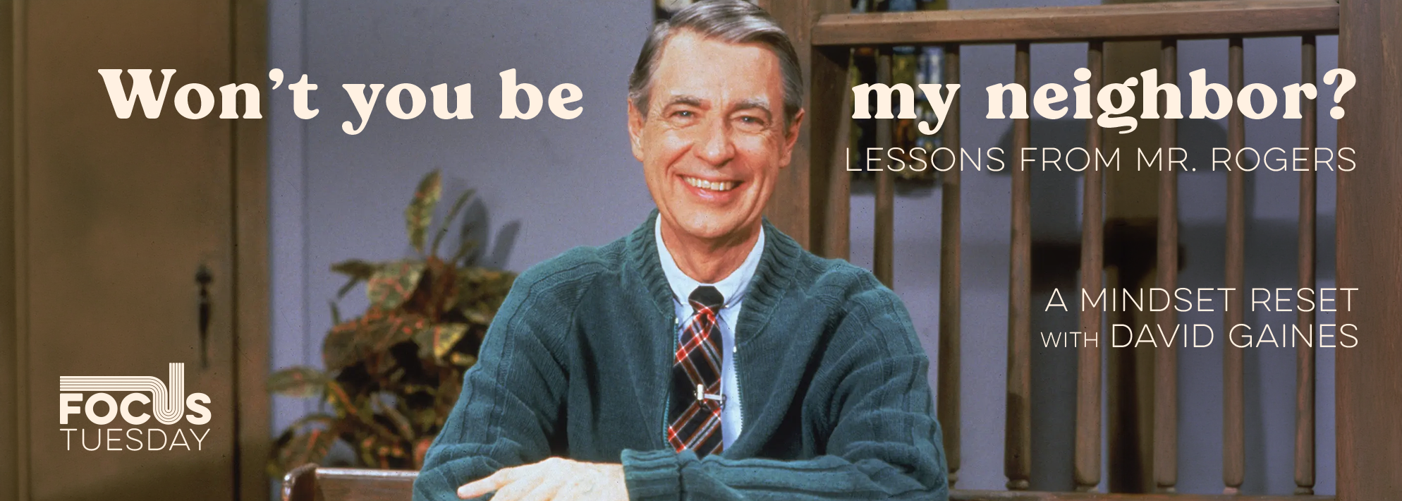 Focus Tuesday: Lessons from Mr. Rogers