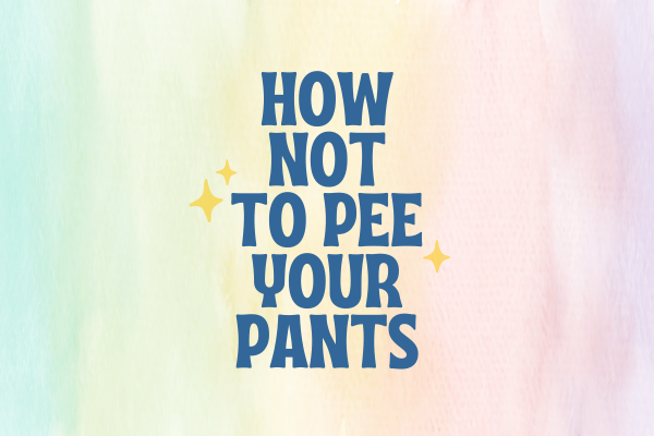 How Not to Pee Your Pants
