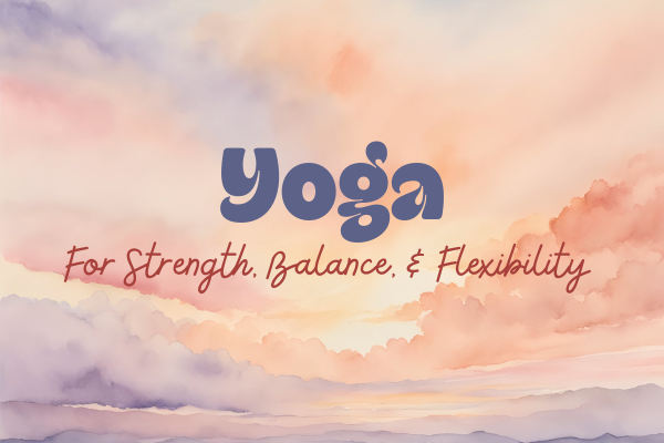 Yoga For Strength, Balance, &amp; Flexibility 