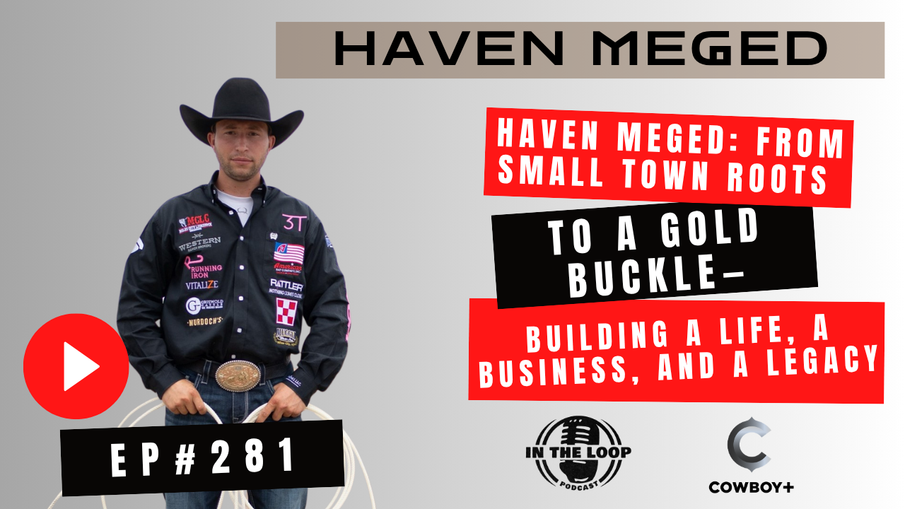 #281 - Haven Meged: From Small Town Roots to a Gold Buckle—Building a Life, a Business, and a Legacy