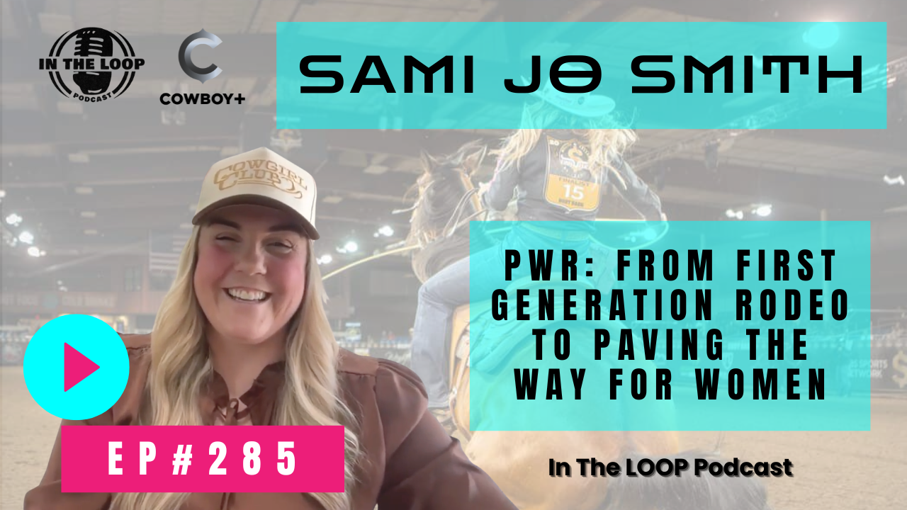 #285 - PWR: From First Generation Rodeo to Paving the Way for Women | Sami Jo Smith