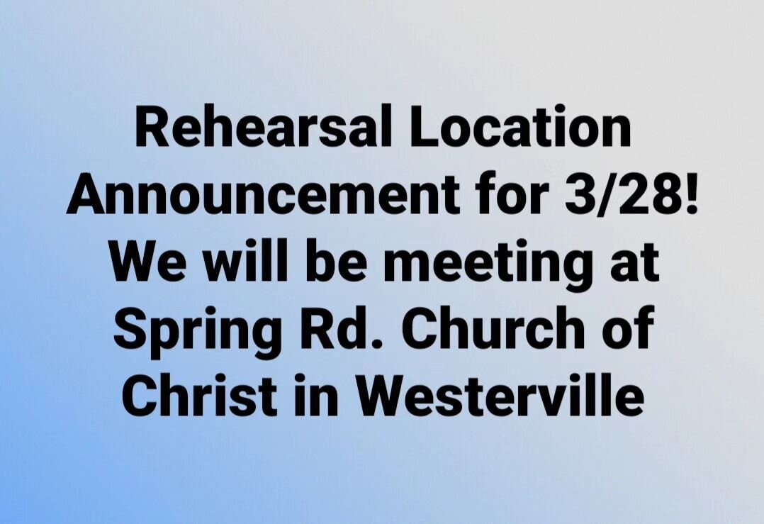 Coming to rehearsal on 3/28? We'll be at 74 S. Spring Rd., Westerville, OH 43081 instead of our usual location.