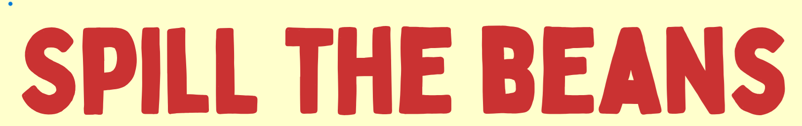 Text that reads 'SPILL THE BEANS' in large red letters on a light yellow background.