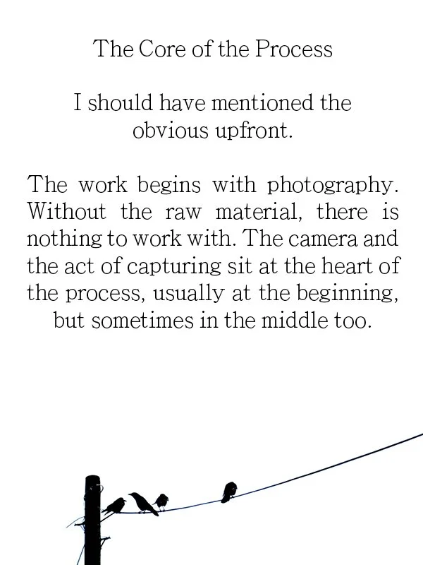 The Core of the Process
I should have mentioned the obvious upfront.
The work begins with photography.
Without the raw material, there is nothing to work with. The camera and the act of capturing sit at the heart of the process, usually at the beginn