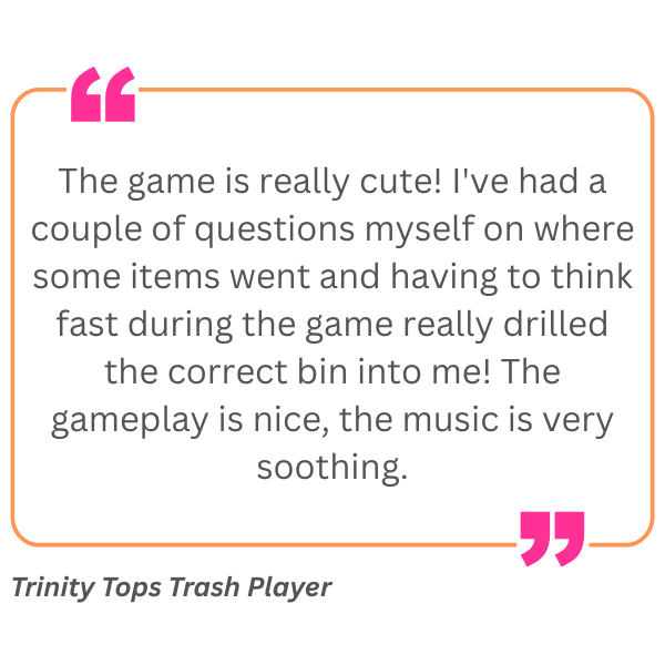 Quote from Trinity Tops Trash Player praising a game's cuteness, gameplay, music, and difficulty.