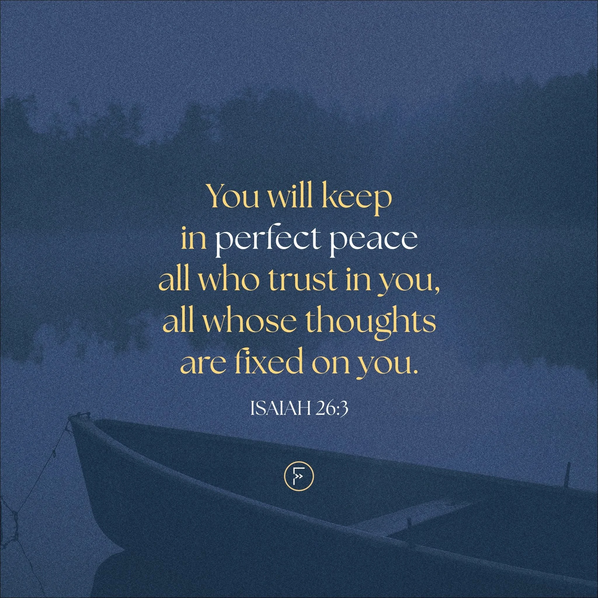 &bull;
&quot;You will keep
in perfect peace
all who trust in you,
all whose thoughts
are fixed on you.&quot;

Isaiah 26:3

&quot;Peace of Mind&quot; | Wk 2