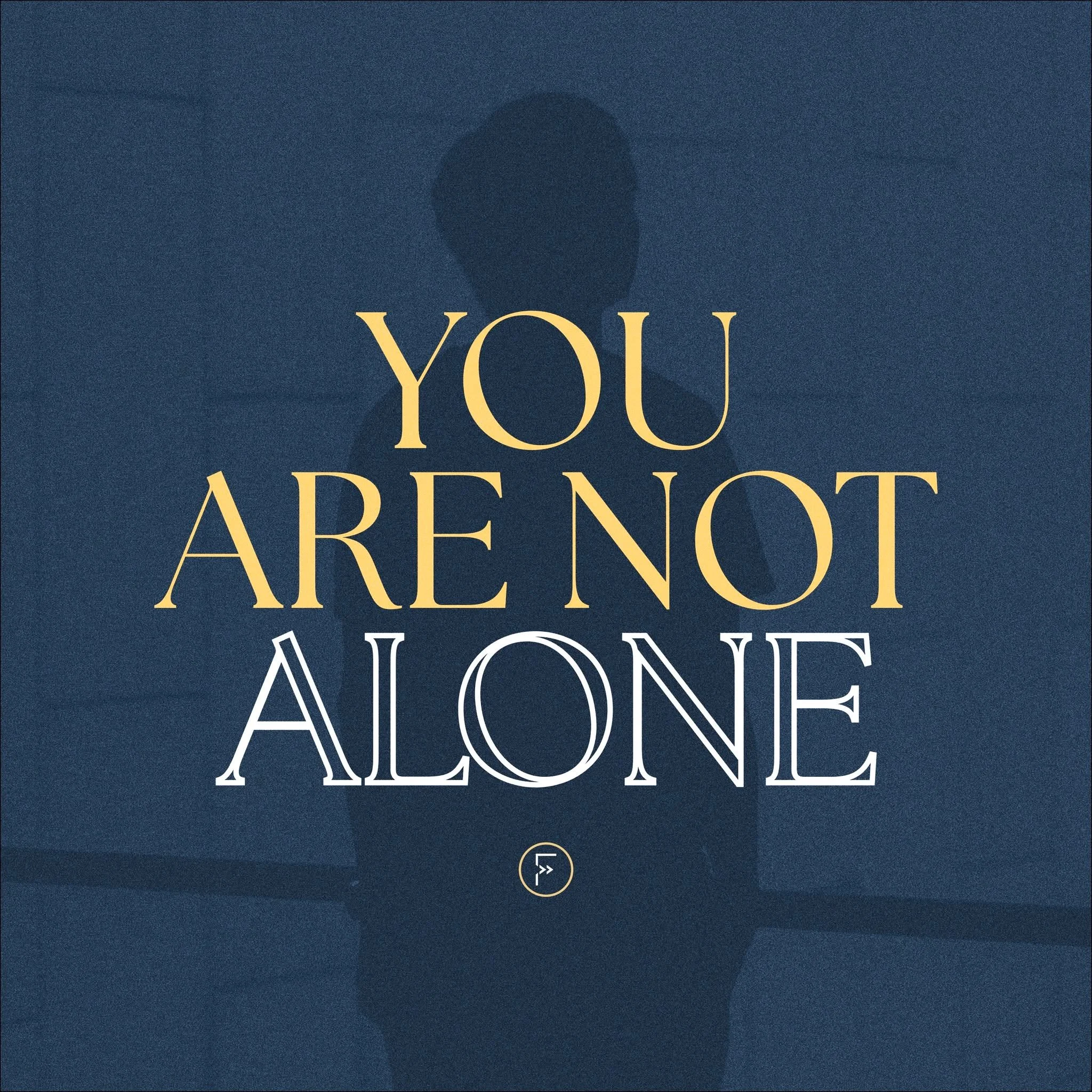 &bull;
YOU ARE
NOT ALONE

&quot;Peace of Mind&quot; | Wk 1