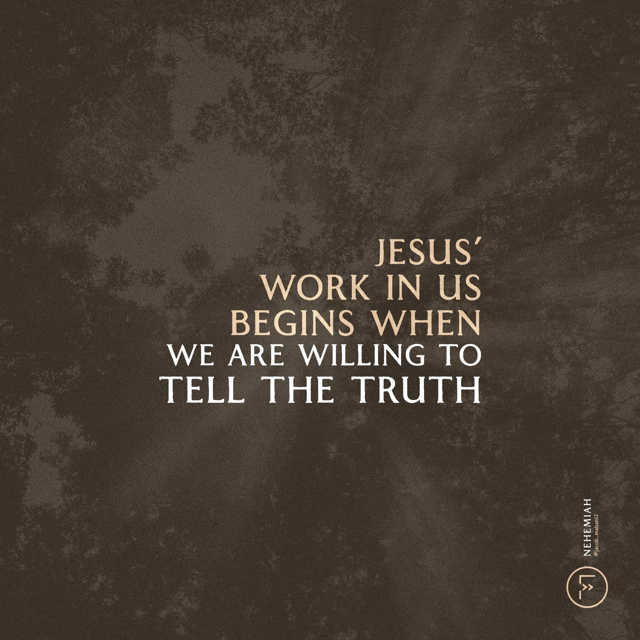 &bull;
🕊️

Jesus'
work in us
begins when
we are willing to
TELL THE TRUTH

--------------------
Nehemiah | Wk 1
#SermonNotes