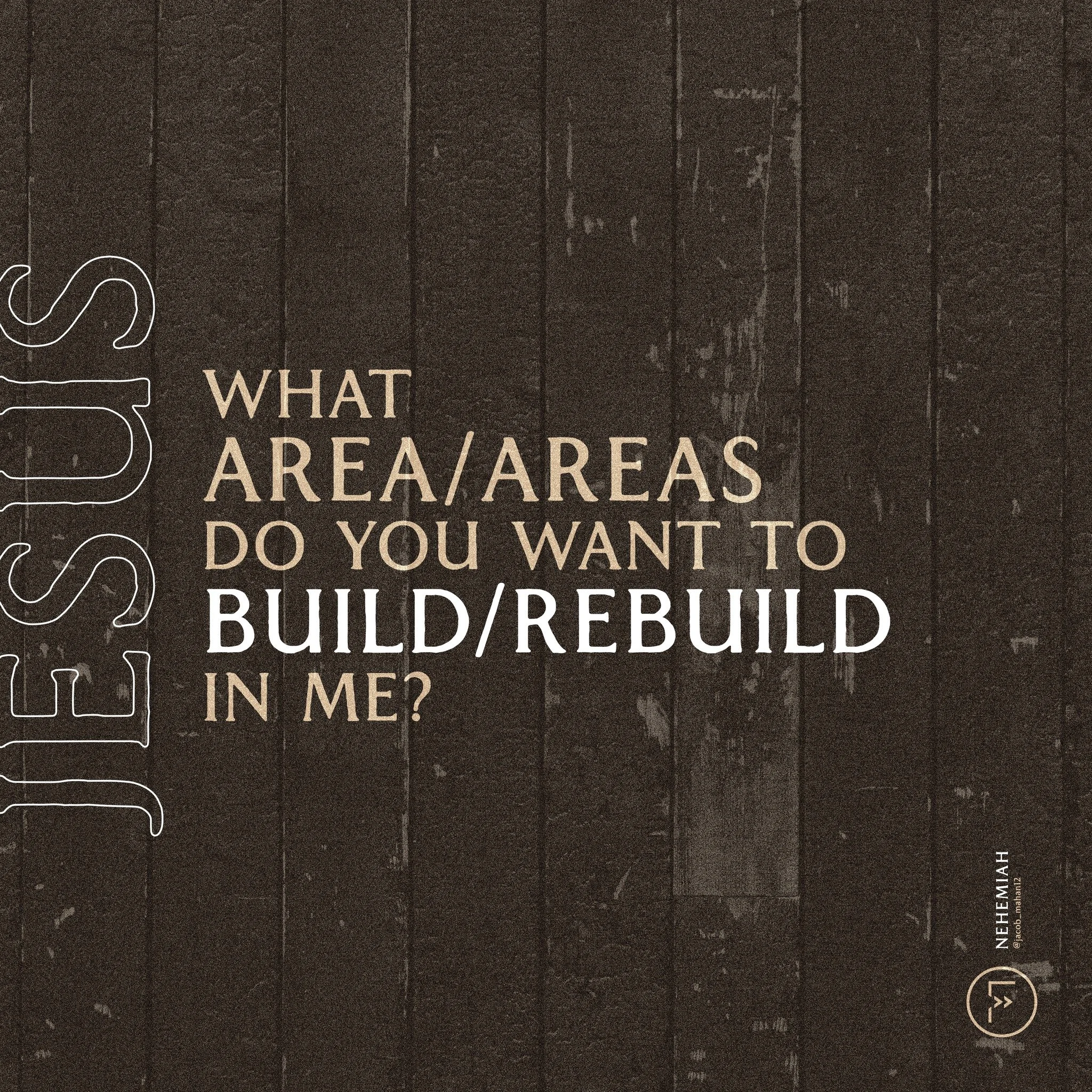 &bull;
🙏

JESUS:
what area / areas
do you want to
BUILD / REBUILD
in me?

--------------------
Nehemiah | Wk 1
#SermonNotes
