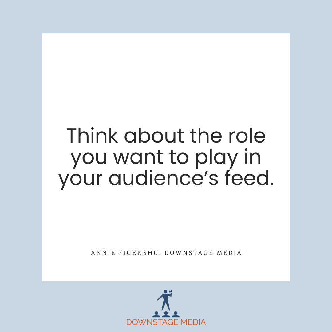Quote graphic reading ‘Think about the role you want to play in your audience’s feed,’ attributed to Annie Figenshu of Downstage Media.