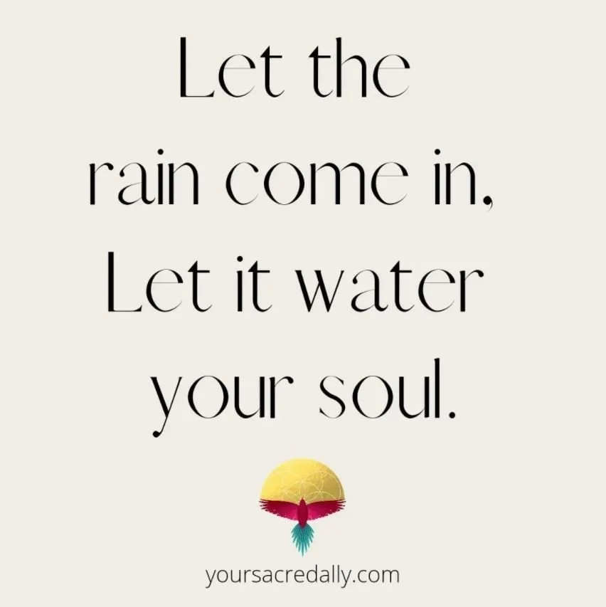 Let The Rain Come In, Let It Water Your Soul.