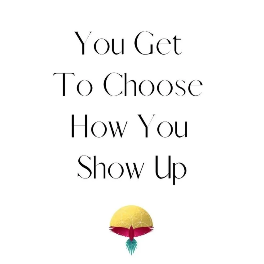 You Get To Choose How You Show Up