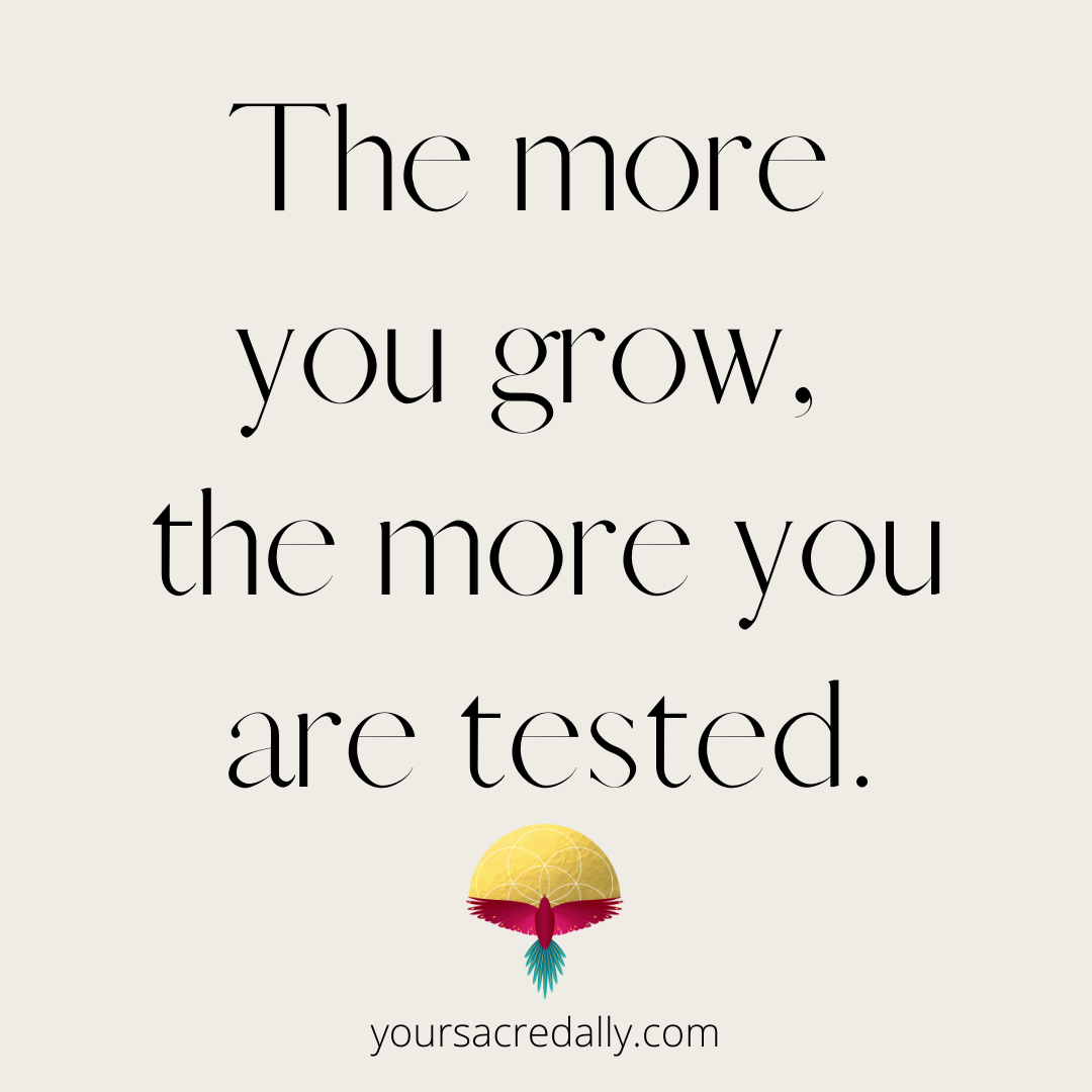 The More You Grow, The More You Are Tested.