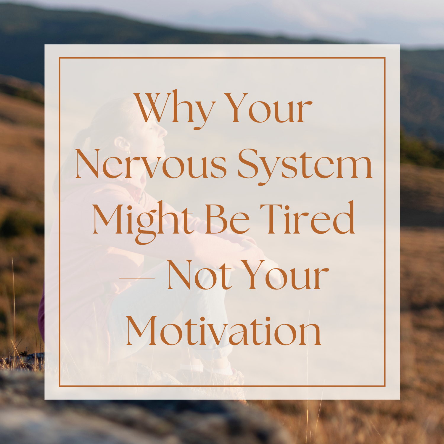 Why Your Nervous System Might be Tired — Not Your Motivation