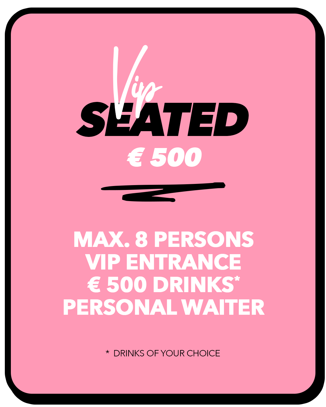 Pink sign advertising VIP seating for €500, maximum of 8 people, with VIP entrance, personal waiter, and €500 worth of drinks of your choice.