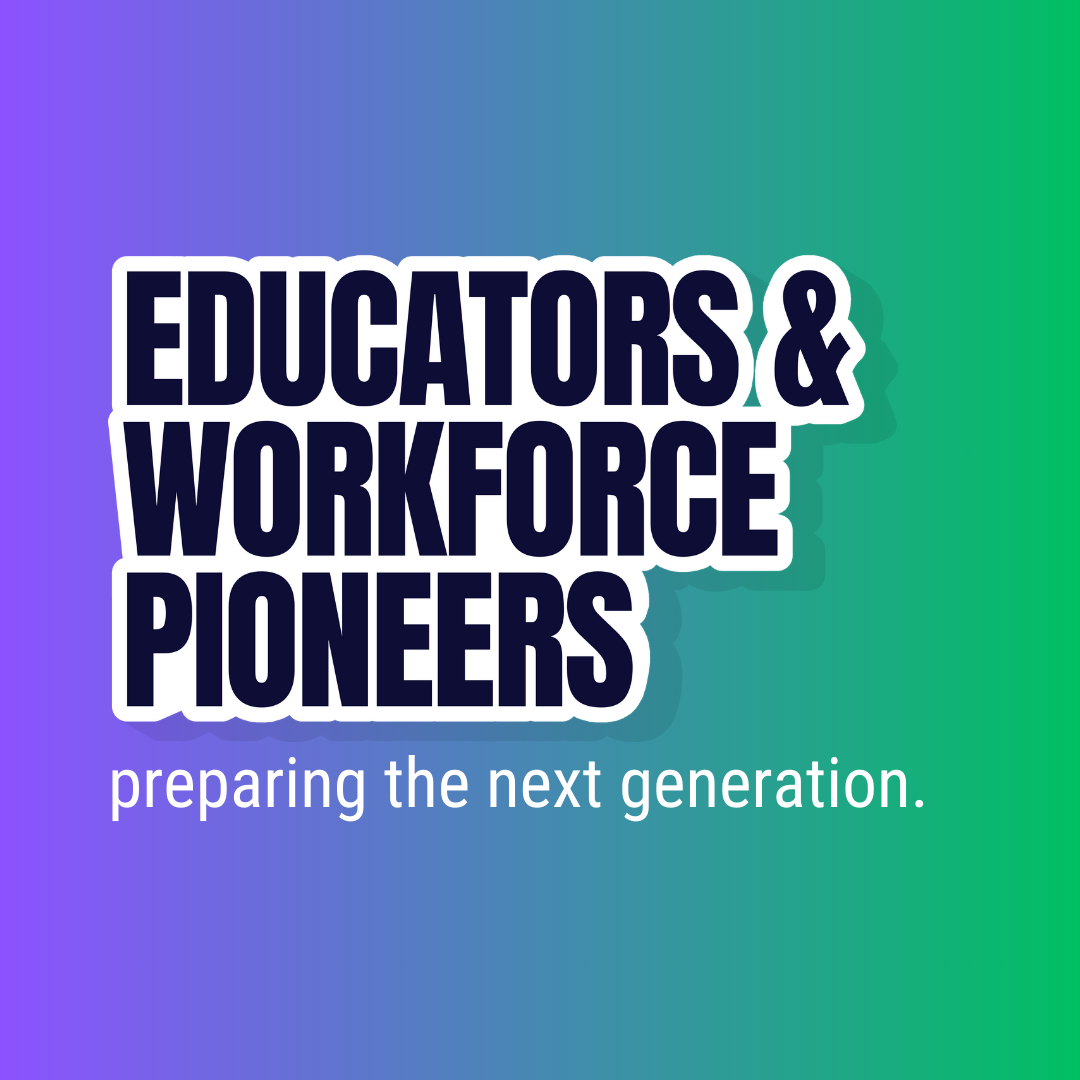 Educators and workforce pioneers preparing the next generation.