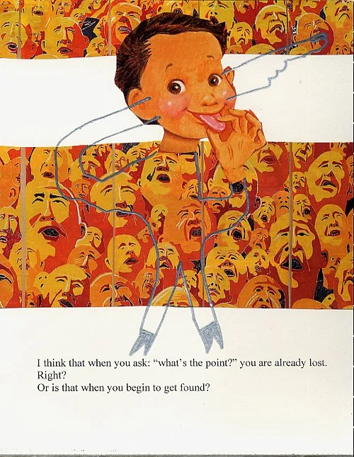 I think when you ask: "What's the point?"  You are already lost. Right?  Or is that when you begin to get found?