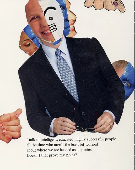 I talk to intelligent, educated, highly successful people all the time who aren't the least bit worried about where we are headed as a species.  Doesn't that prove my point?