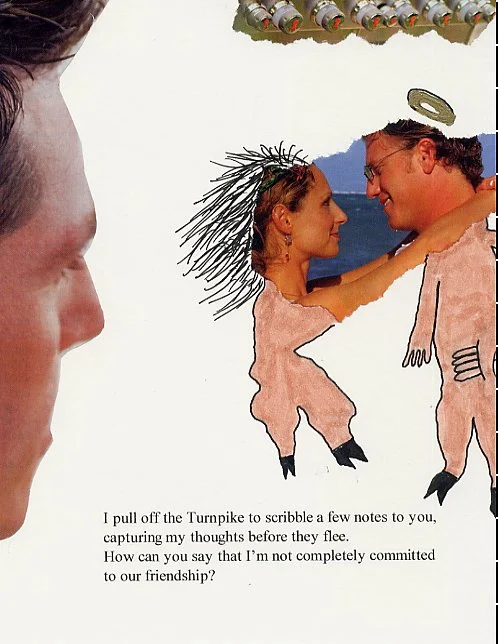 I pull off the turnpike to scribble a few notes to you, capturing my thoughts before they flee.  How can you say that I'm not completely committed to our friendship?