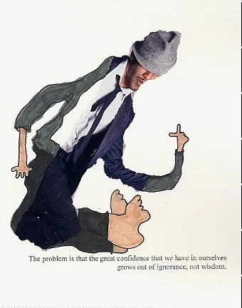 The problem is that the great confidence that we have in ourselves grows out of ignorance, not wisdom.