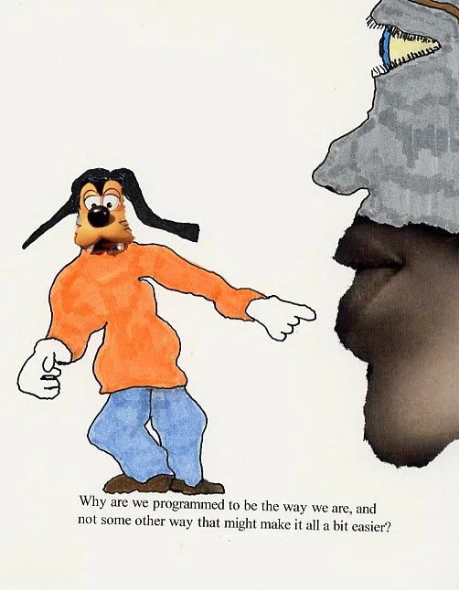 Why are we programmed to be the way we are, and not some other way that would make it all a bit easier?