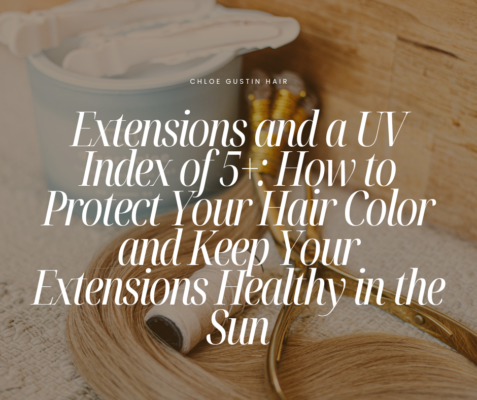 Extensions and a UV Index of 5+: How to Protect Your Hair Color and Keep Your Extensions Healthy in the Sun