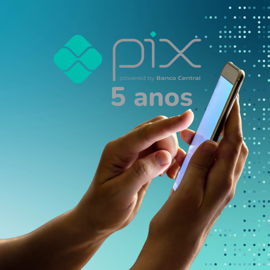 PIX completa 5 anos e redefine os meios de pagamento no Brasil e no mundo