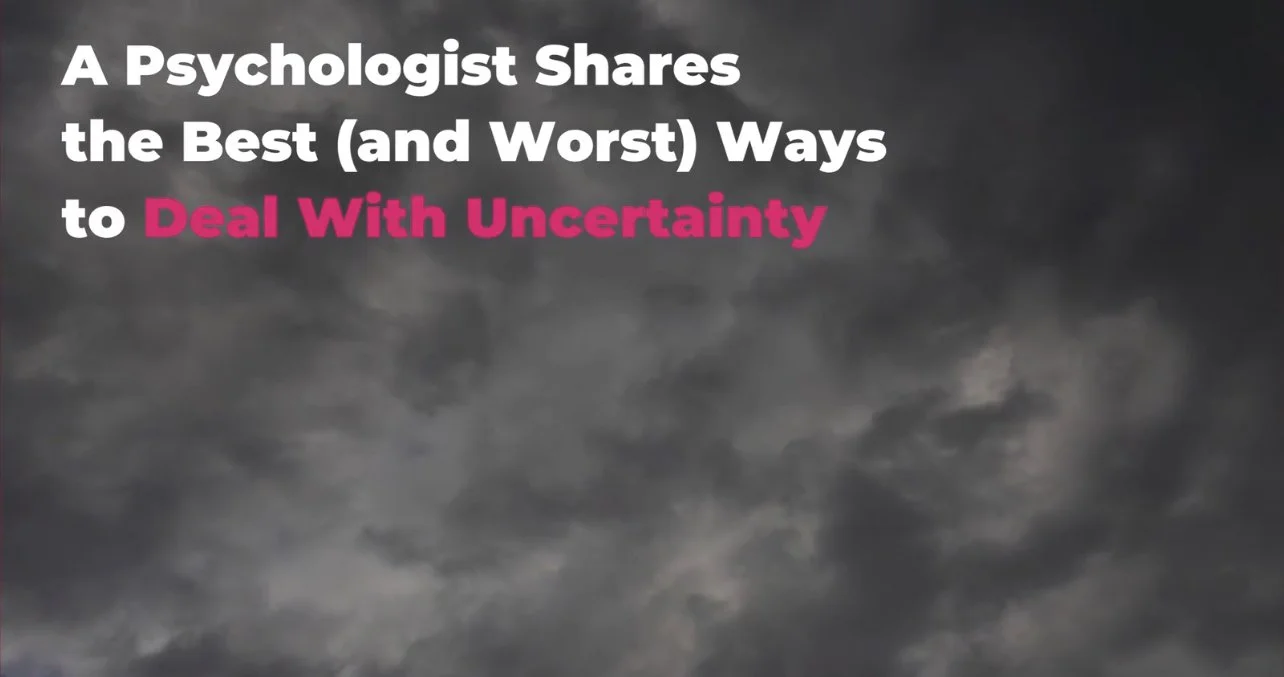 A Psychologist Shares the Best (and Worst) Ways to Deal With Uncertainty