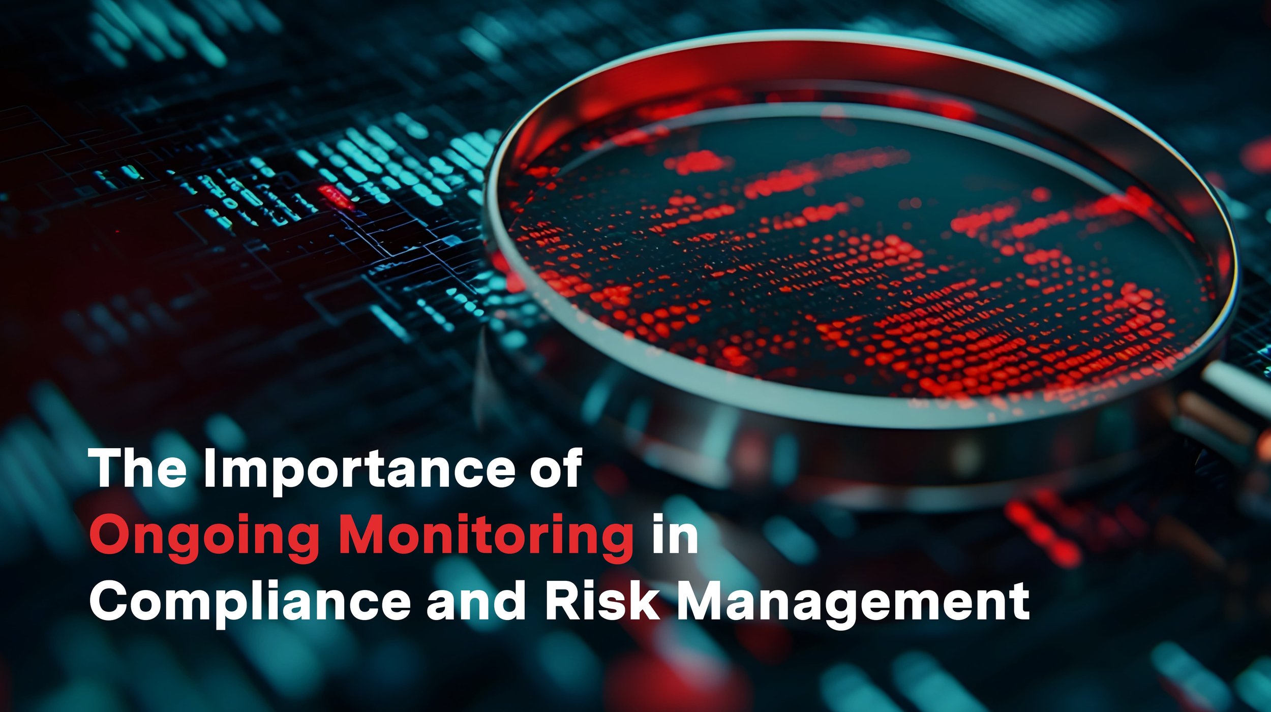 The Importance of Ongoing Monitoring in Compliance and Risk Management