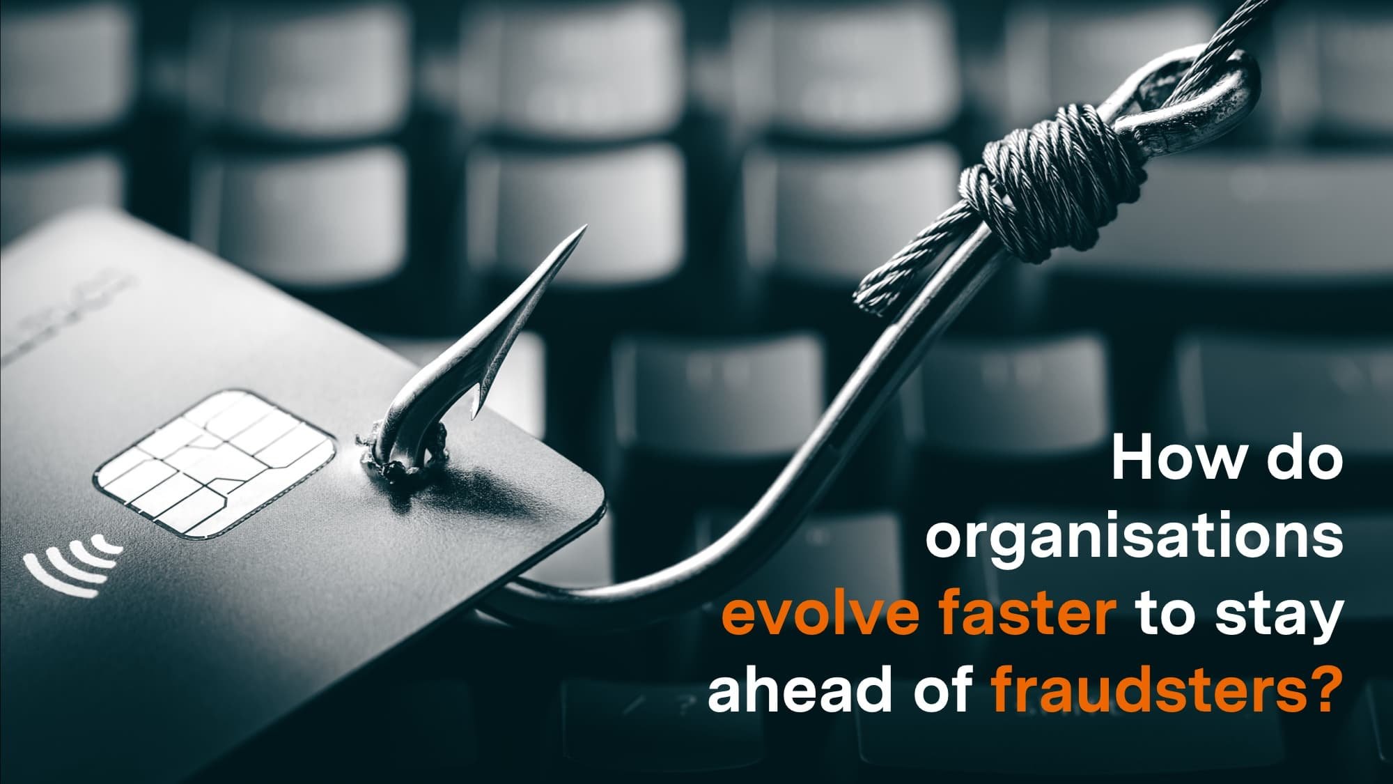 How do organisations evolve faster to stay ahead of fraudsters?