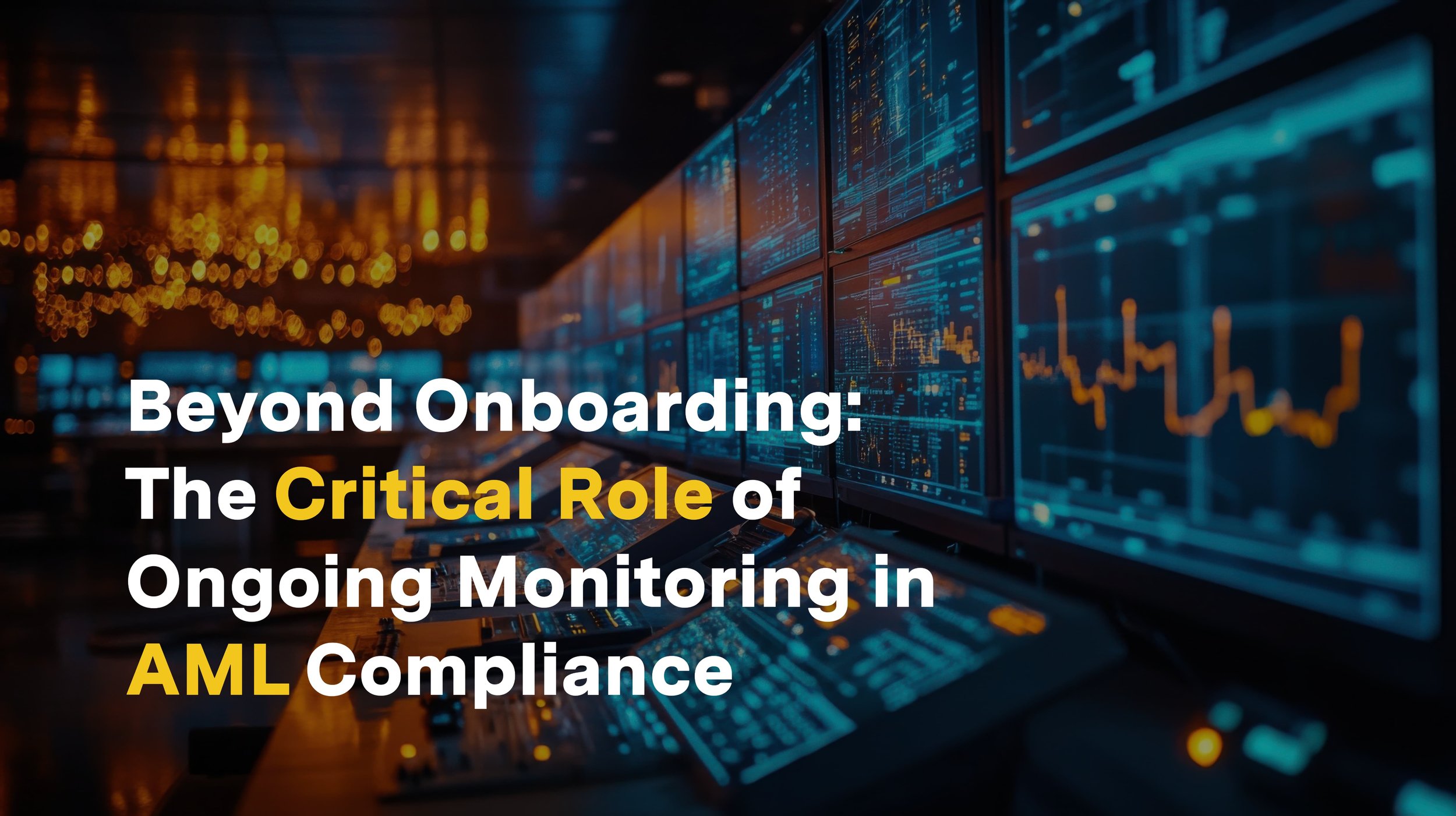 Beyond Onboarding: The Critical Role of Ongoing Monitoring in AML Compliance