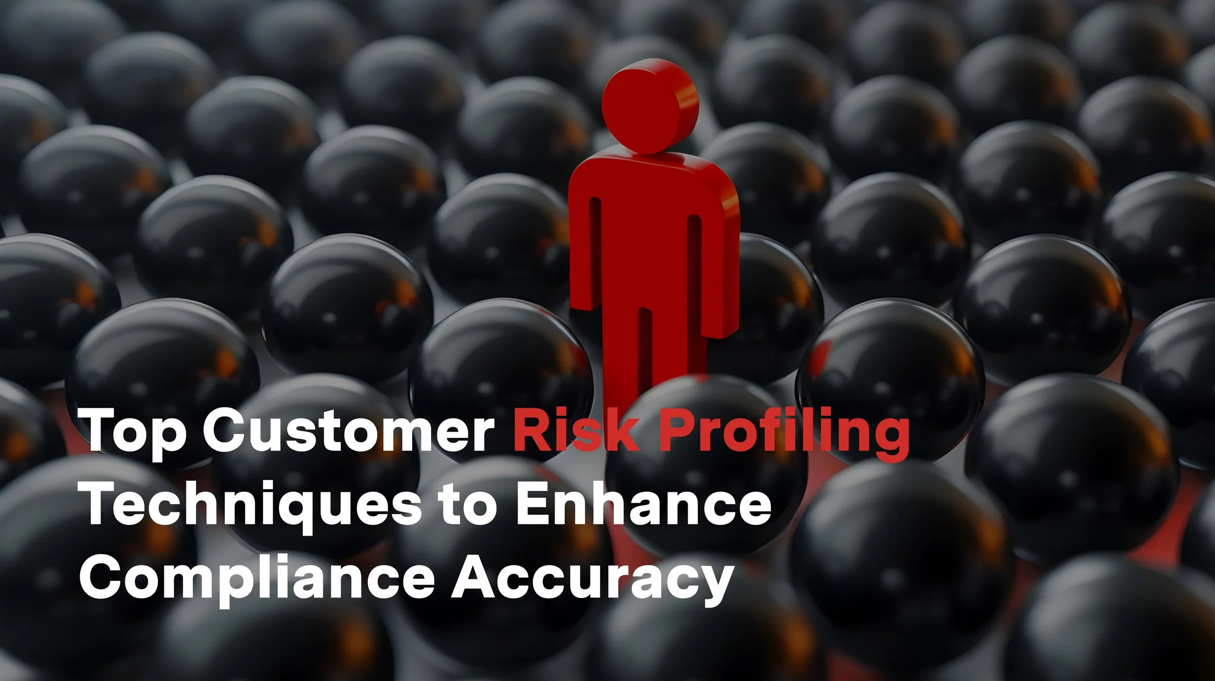 Top Customer Risk Profiling Techniques to Enhance Compliance Accuracy