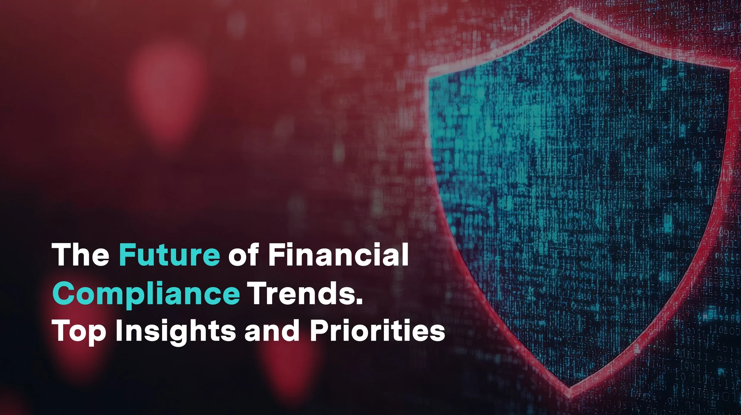 The Future of Financial Compliance Trends to Watch in 2025: Top Insights and Priorities