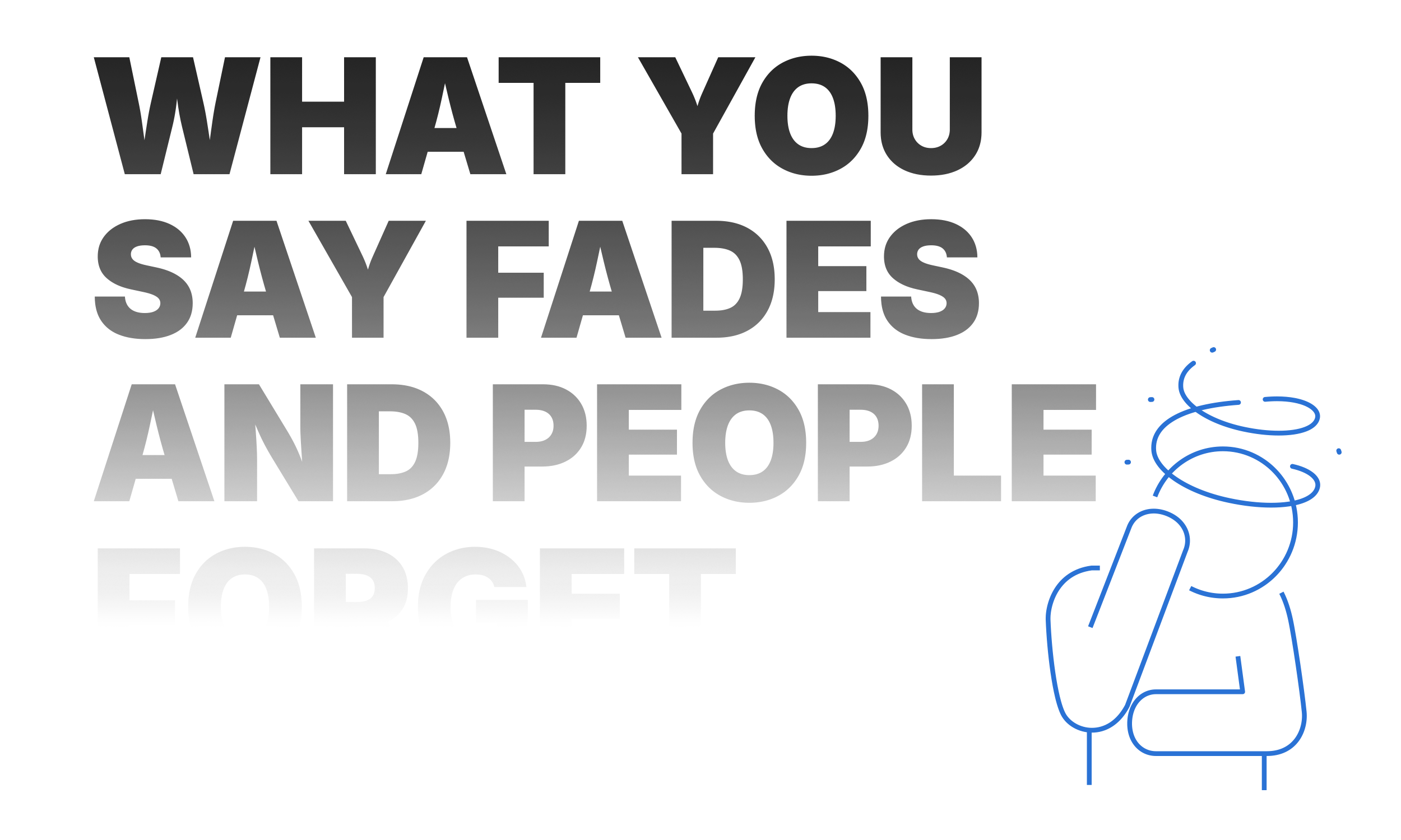 text:  what you say fades and people forget with icon of confused man