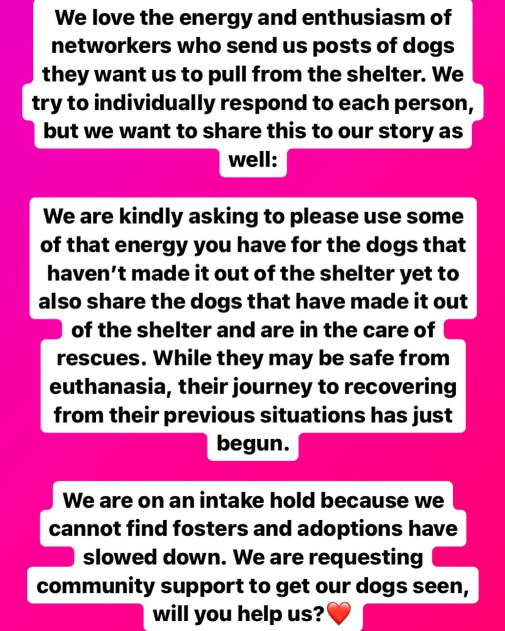 A request from one of our volunteers: 

We love the energy and enthusiasm of networkers who send us posts of dogs they want us to pull from the shelter. We try to individually respond to each person, but we want to share this to our story as well:

W