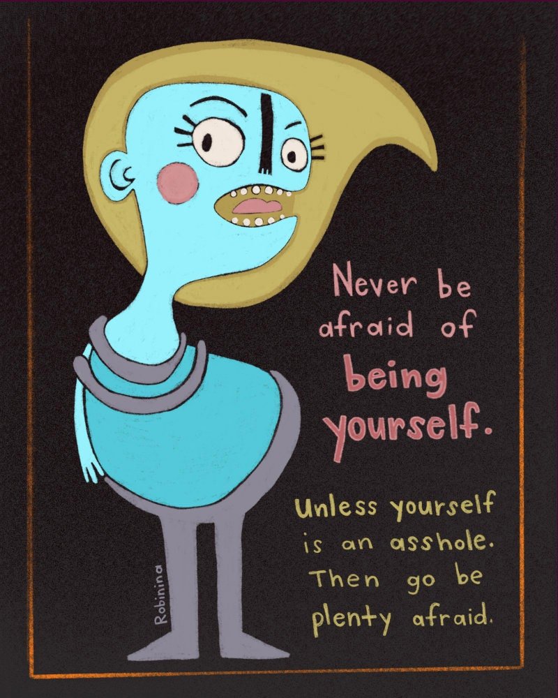 Be yourself unless you're an asshole - Robinina