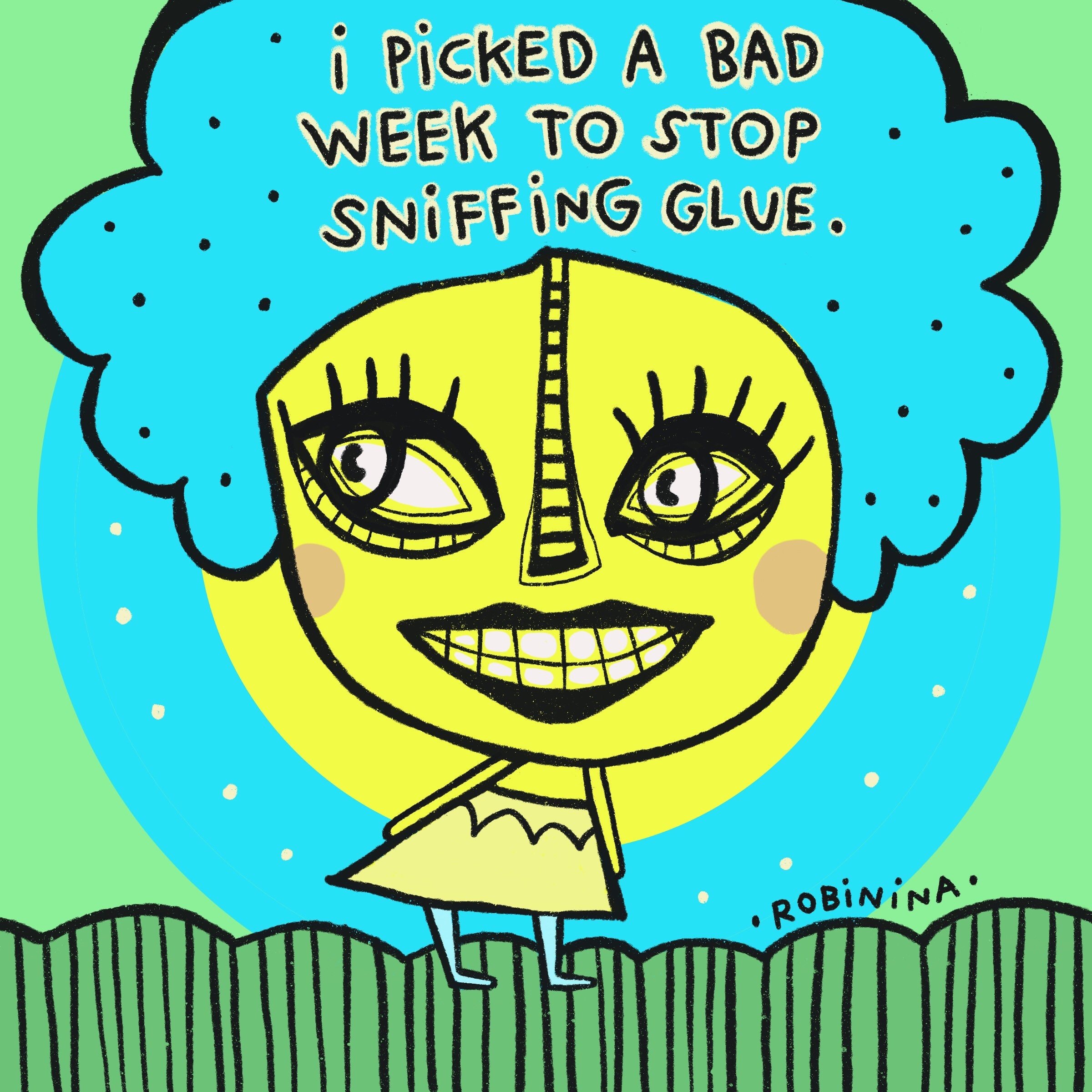 I picked a bad week to stop sniffing glue - Robinina