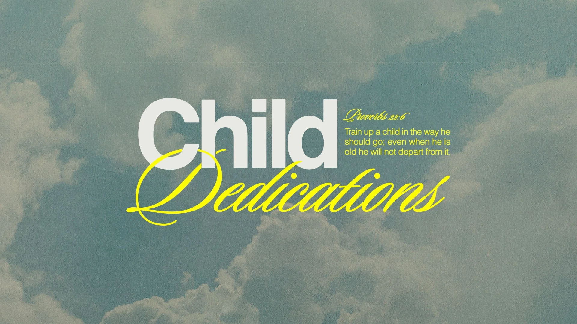 Text overlay on a cloudy sky background reading "Child Dedications" with a Bible verse from Proverbs 22:6 in smaller yellow text.