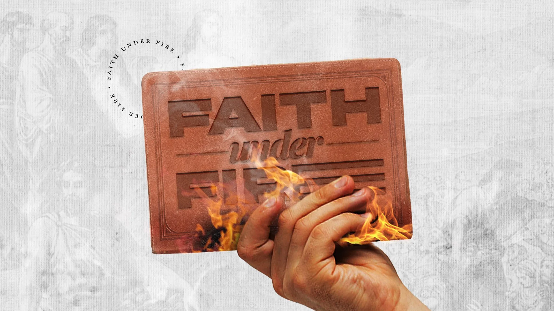 A hand holding a burning brick with the words 'FAITH under FIRE' engraved on it, flames visible at the edges.