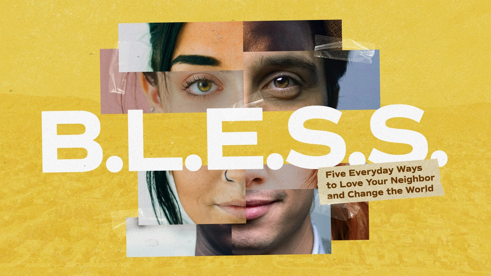 Collage of four faces, partially covered by the letters B.L.E.S.S., and a beige text box that says "Five Everyday Ways to Love Your Neighbor and Change the World" on a yellow textured background.