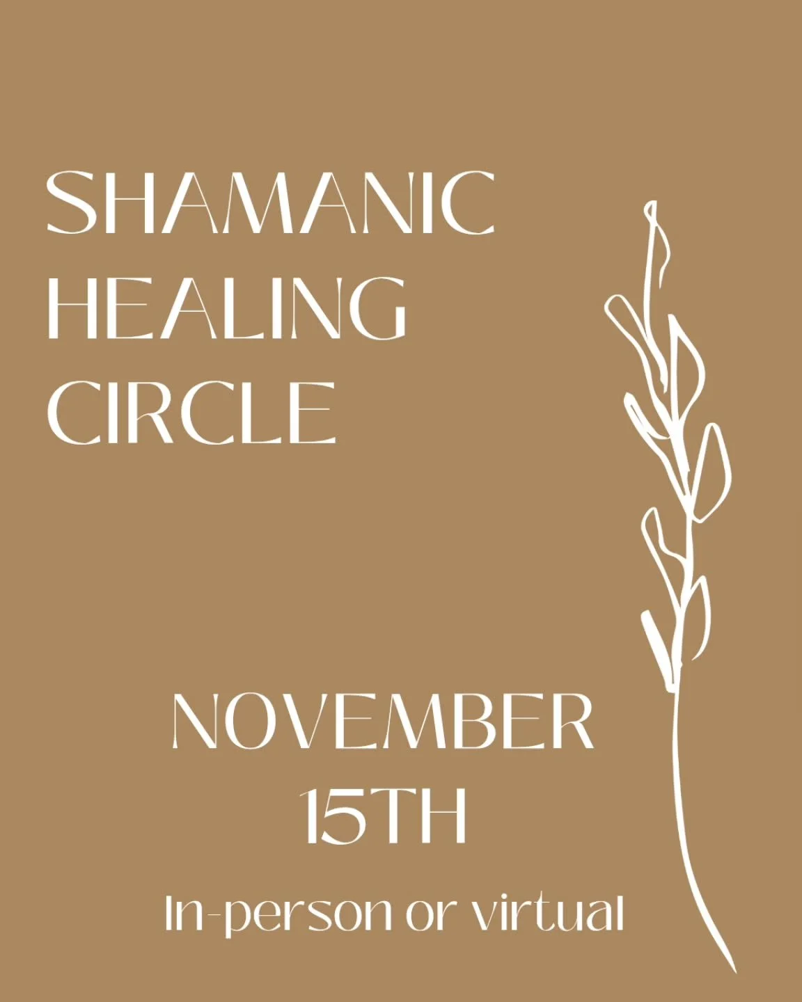 SHAMANIC HEALING CIRCLE 🪶

THIS SATURDAY - NOVEMBER 15TH 

Join us in-person or virtually as we come together in community - creating a heart-opening space for love, gratitude and healing during this one-day in-person event.

Saturday - November 15t