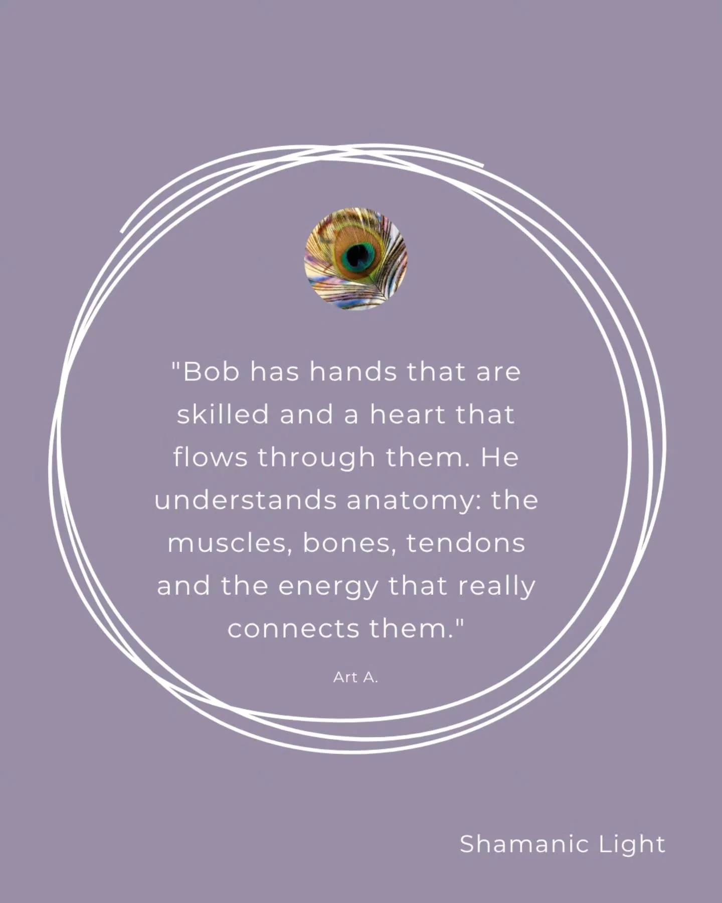 Thank you for sharing - in the One Light. 

Bob

🤍

"Bob has hands that are skilled and a heart that flows through them. He understands anatomy: the muscles, bones, tendons and the energy that really connects them."

- Art A.