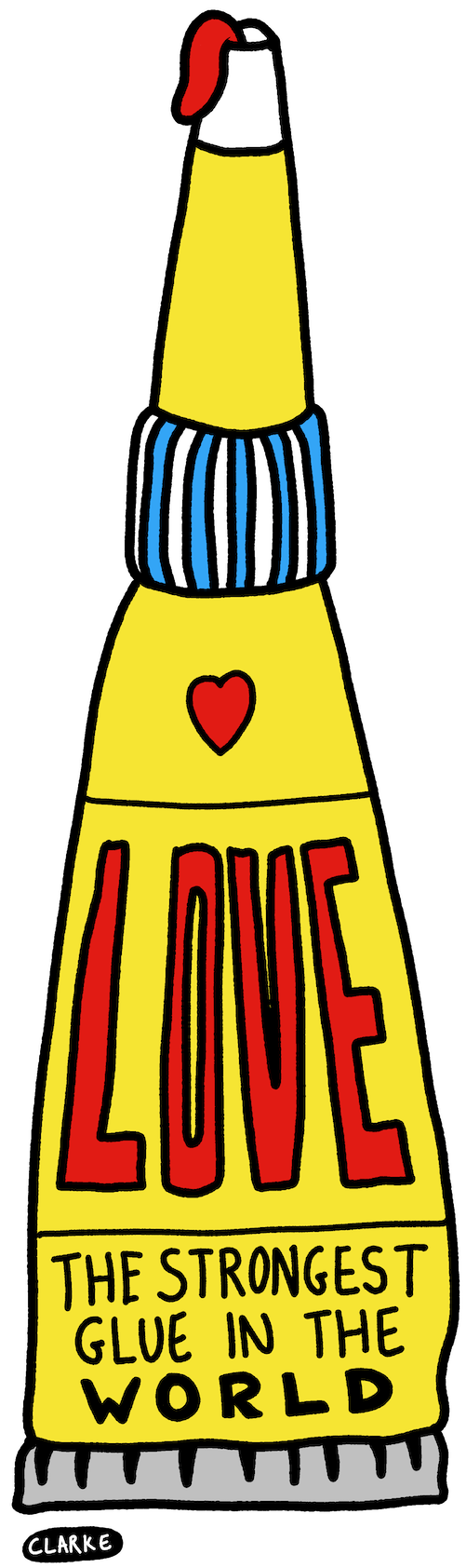 Colorful drawing of a tube of glue with the word "LOVE" written on it, a red heart above the text, and the phrase "THE STRONGEST GLUE IN THE WORLD" at the bottom. Clarke's name is in the lower left corner.