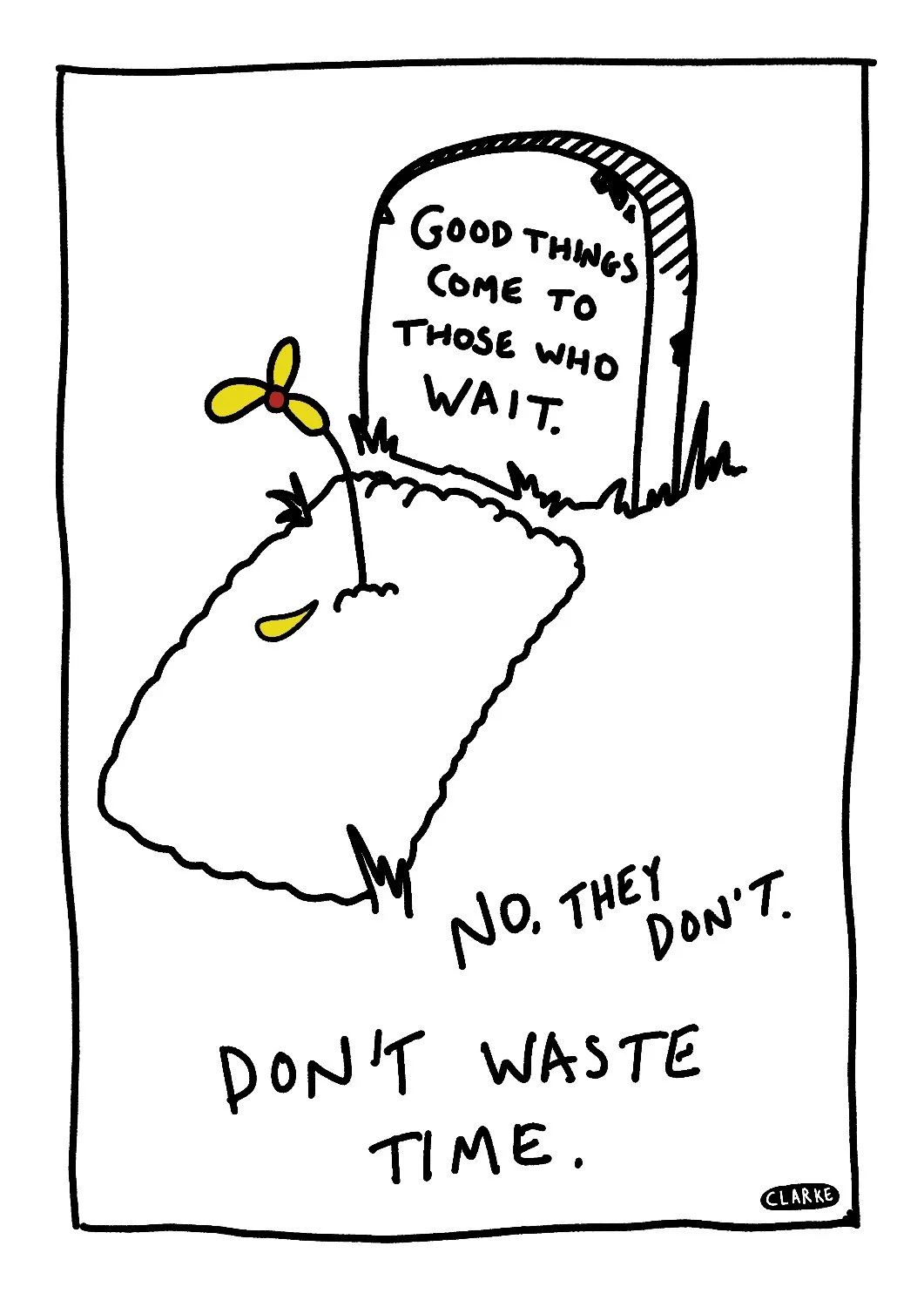A cartoon illustration of a tombstone with the inscription 'Good things come to those who wait.' Next to it is a small plant with a yellow and red flower growing from a mound of dirt. The text below reads, 'No, they don't. Don't waste time.'